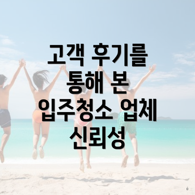 고객 후기를 통해 본 입주청소 업체 신뢰성