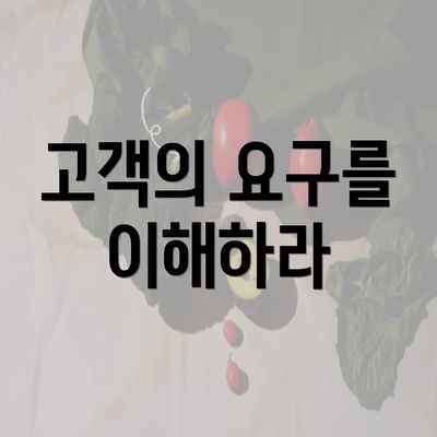 고객의 요구를 이해하라