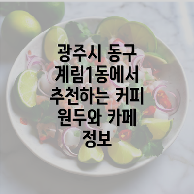 광주시 동구 계림1동에서 추천하는 커피 원두와 카페 정보