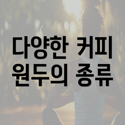 다양한 커피 원두의 종류