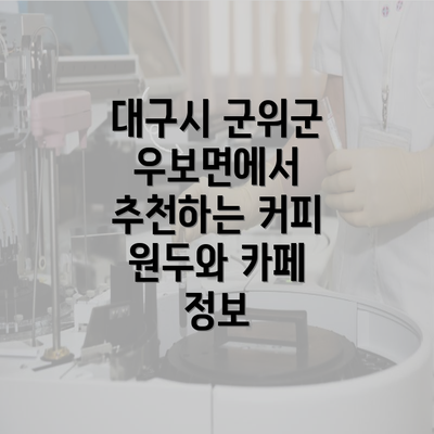 대구시 군위군 우보면에서 추천하는 커피 원두와 카페 정보