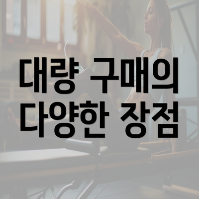 대량 구매의 다양한 장점