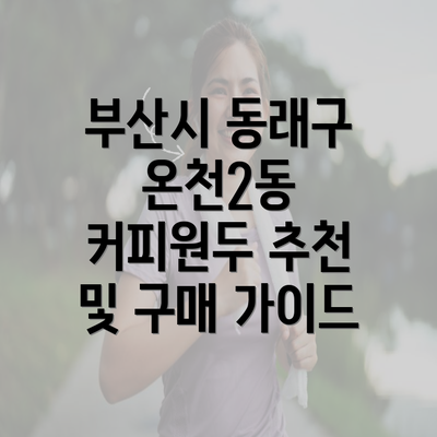 부산시 동래구 온천2동 커피원두 추천 및 구매 가이드