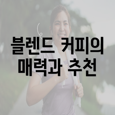 블렌드 커피의 매력과 추천