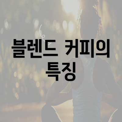 블렌드 커피의 특징