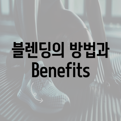 블렌딩의 방법과 Benefits