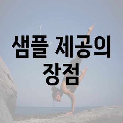 샘플 제공의 장점