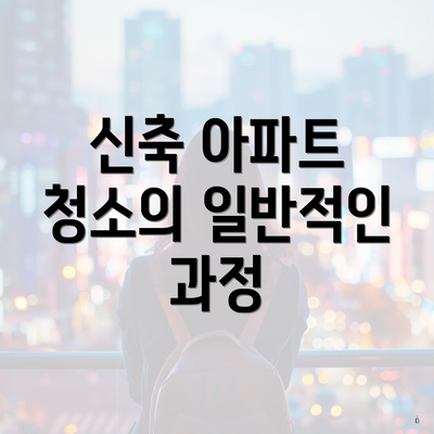 신축 아파트 청소의 일반적인 과정