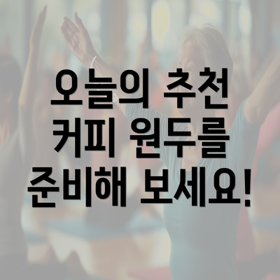 오늘의 추천 커피 원두를 준비해 보세요!