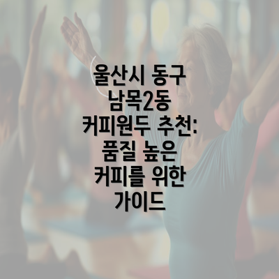 울산시 동구 남목2동 커피원두 추천: 품질 높은 커피를 위한 가이드