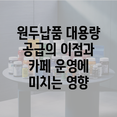 원두납품 대용량 공급의 이점과 카페 운영에 미치는 영향