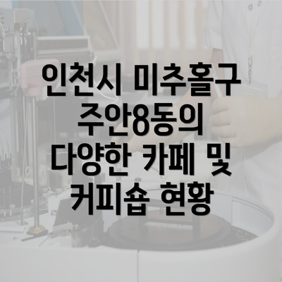 인천시 미추홀구 주안8동의 다양한 카페 및 커피숍 현황