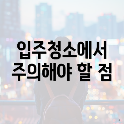 입주청소에서 주의해야 할 점