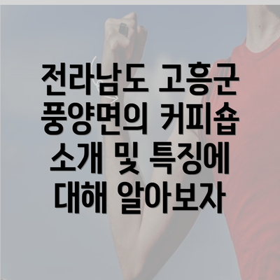 전라남도 고흥군 풍양면의 커피숍 소개 및 특징에 대해 알아보자