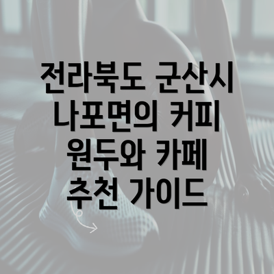 전라북도 군산시 나포면의 커피 원두와 카페 추천 가이드