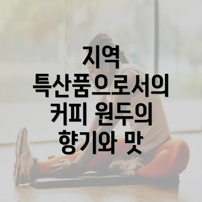 지역 특산품으로서의 커피 원두의 향기와 맛