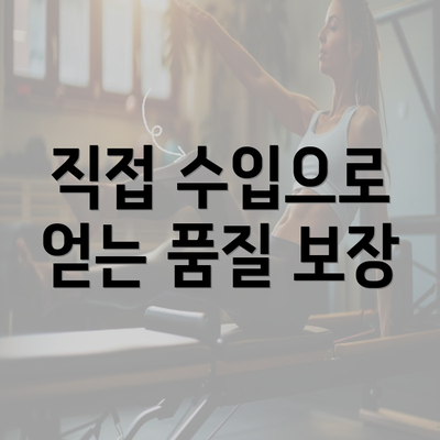 직접 수입으로 얻는 품질 보장