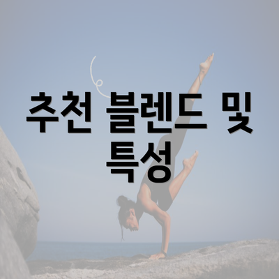 추천 블렌드 및 특성