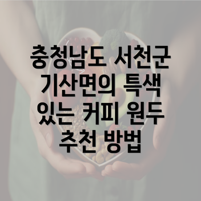 충청남도 서천군 기산면의 특색 있는 커피 원두 추천 방법