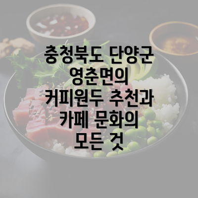 충청북도 단양군 영춘면의 커피원두 추천과 카페 문화의 모든 것