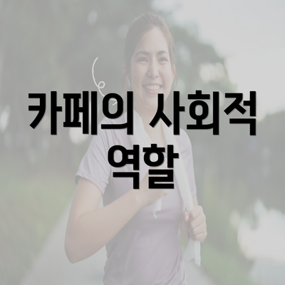 카페의 사회적 역할