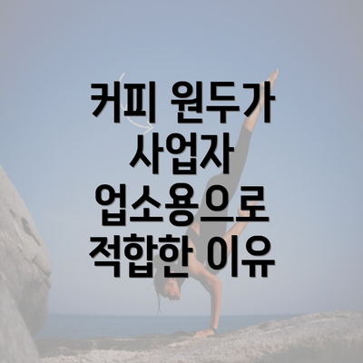 커피 원두가 사업자 업소용으로 적합한 이유