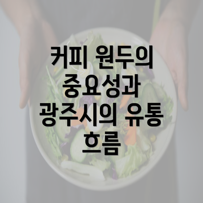 커피 원두의 중요성과 광주시의 유통 흐름