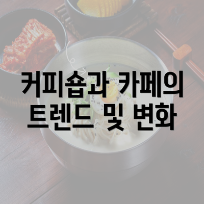 커피숍과 카페의 트렌드 및 변화