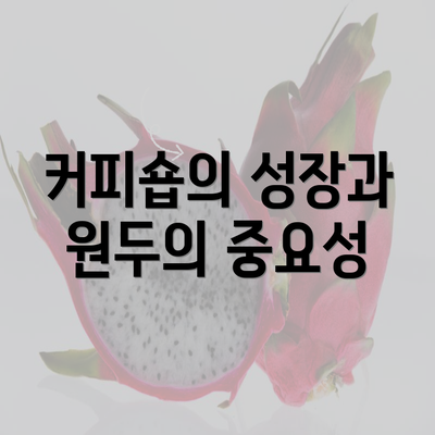 커피숍의 성장과 원두의 중요성