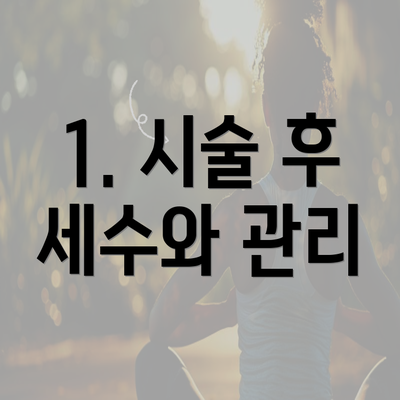 1. 시술 후 세수와 관리