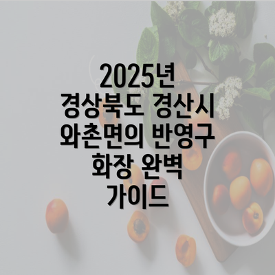 2025년 경상북도 경산시 와촌면의 반영구 화장 완벽 가이드