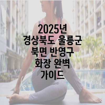 2025년 경상북도 울릉군 북면 반영구 화장 완벽 가이드