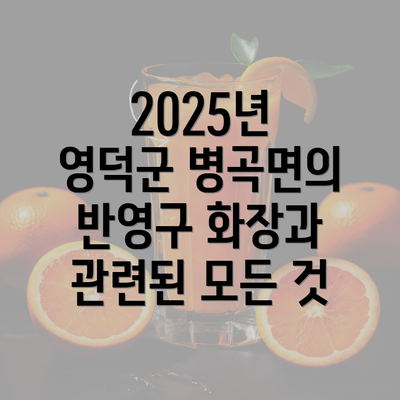 2025년 영덕군 병곡면의 반영구 화장과 관련된 모든 것