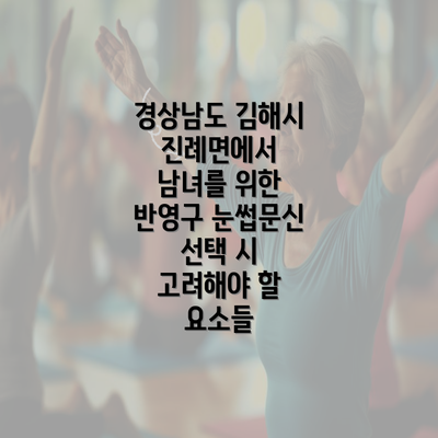 경상남도 김해시 진례면에서 남녀를 위한 반영구 눈썹문신 선택 시 고려해야 할 요소들