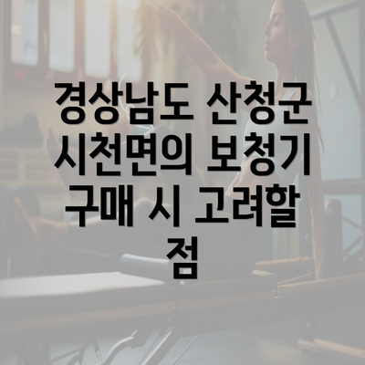 경상남도 산청군 시천면의 보청기 구매 시 고려할 점