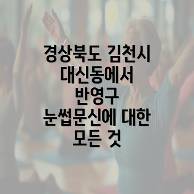 경상북도 김천시 대신동에서 반영구 눈썹문신에 대한 모든 것