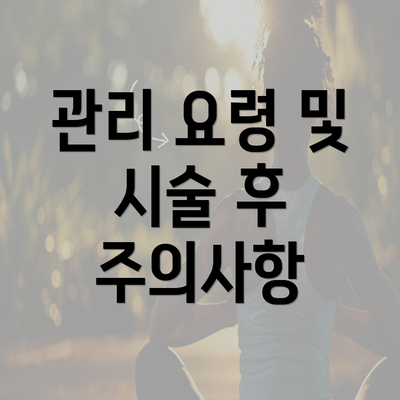 관리 요령 및 시술 후 주의사항