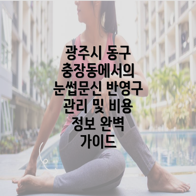 광주시 동구 충장동에서의 눈썹문신 반영구 관리 및 비용 정보 완벽 가이드