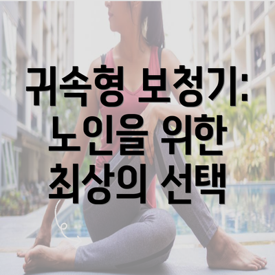 귀속형 보청기: 노인을 위한 최상의 선택