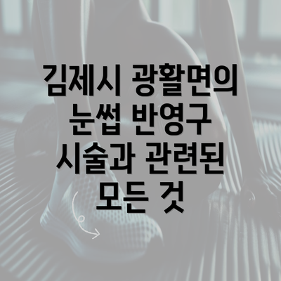 김제시 광활면의 눈썹 반영구 시술과 관련된 모든 것