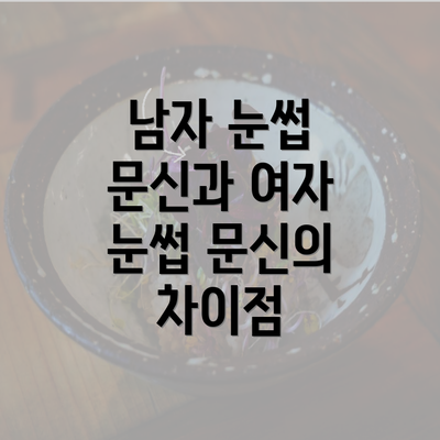 남자 눈썹 문신과 여자 눈썹 문신의 차이점