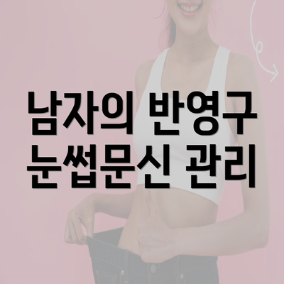 남자의 반영구 눈썹문신 관리