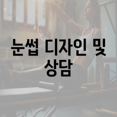 눈썹 디자인 및 상담