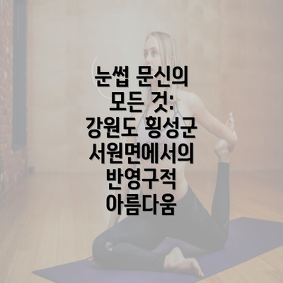 눈썹 문신의 모든 것: 강원도 횡성군 서원면에서의 반영구적 아름다움