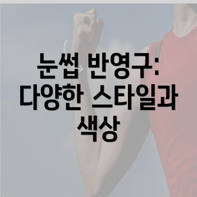 눈썹 반영구: 다양한 스타일과 색상