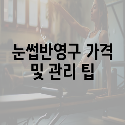 눈썹반영구 가격 및 관리 팁