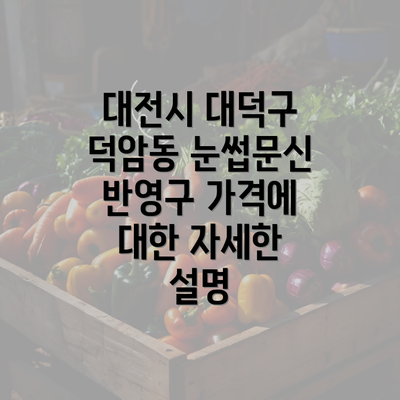 대전시 대덕구 덕암동 눈썹문신 반영구 가격에 대한 자세한 설명