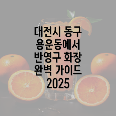 대전시 동구 용운동에서 반영구 화장 완벽 가이드 2025