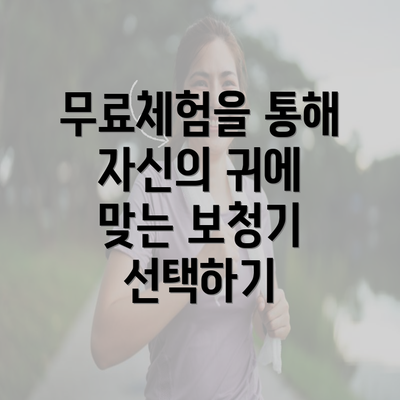 무료체험을 통해 자신의 귀에 맞는 보청기 선택하기