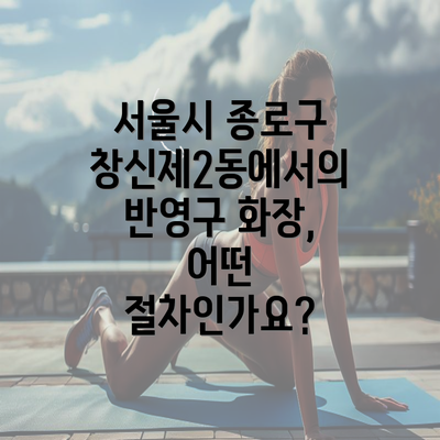 서울시 종로구 창신제2동에서의 반영구 화장, 어떤 절차인가요?